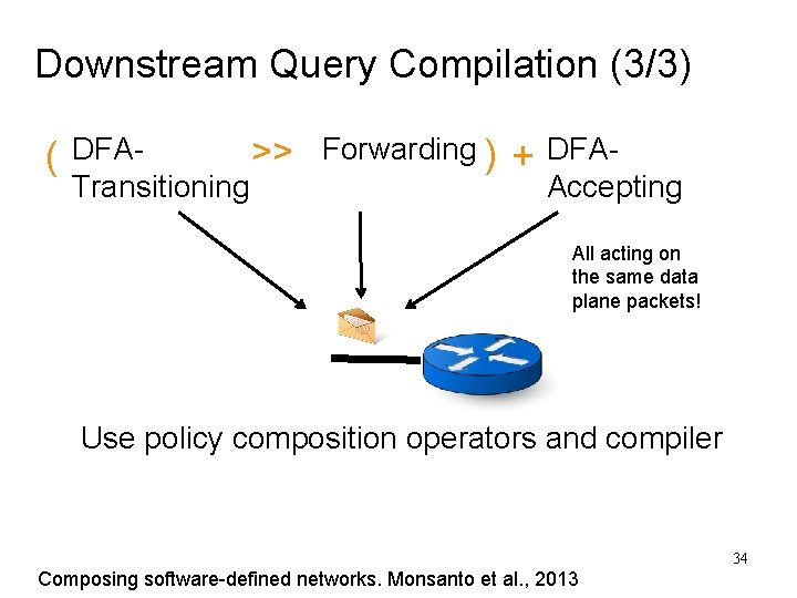 Downstream Query Compilation (3/3) ( DFA>> Forwarding ) Transitioning + DFA- Accepting All acting Downstream Query Compilation (3/3) ( DFA>> Forwarding ) Transitioning + DFA- Accepting All acting