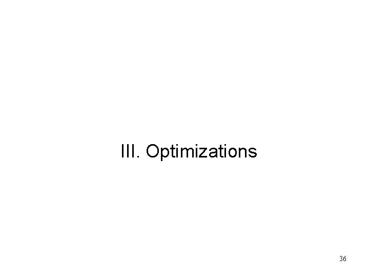 III. Optimizations 36 III. Optimizations 36