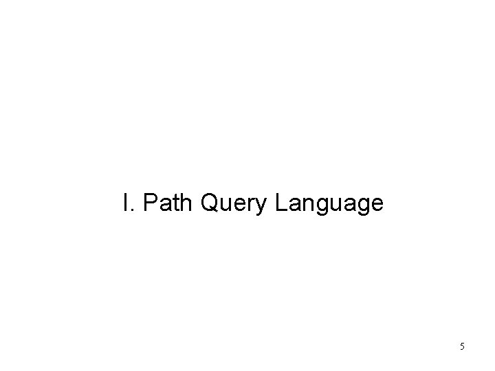 I. Path Query Language 5 I. Path Query Language 5