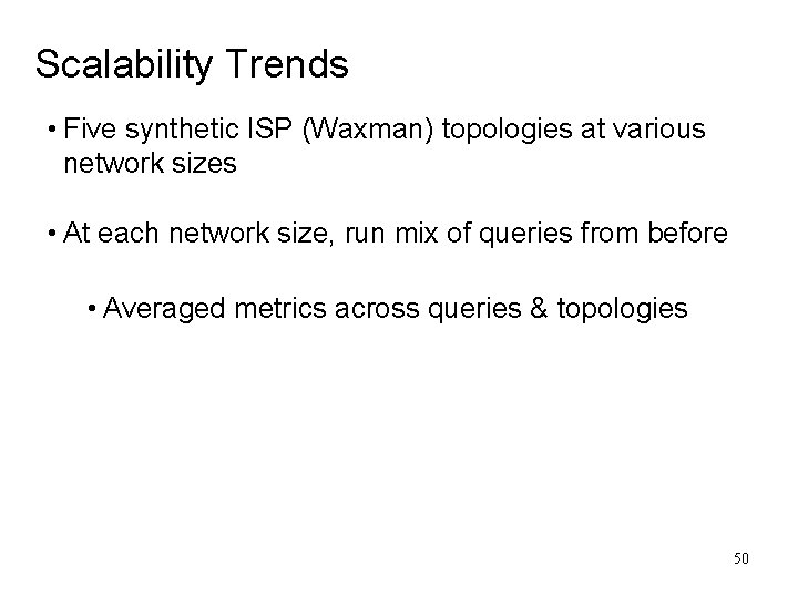 Scalability Trends • Five synthetic ISP (Waxman) topologies at various network sizes • At Scalability Trends • Five synthetic ISP (Waxman) topologies at various network sizes • At