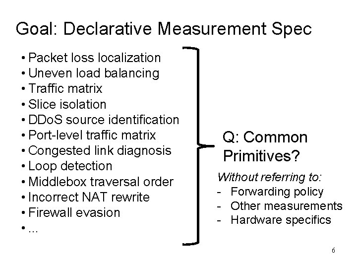 Goal: Declarative Measurement Spec • Packet loss localization • Uneven load balancing • Traffic Goal: Declarative Measurement Spec • Packet loss localization • Uneven load balancing • Traffic