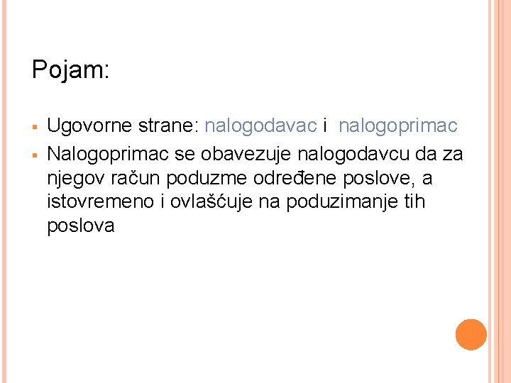 Pojam: § § Ugovorne strane: nalogodavac i nalogoprimac Nalogoprimac se obavezuje nalogodavcu da za