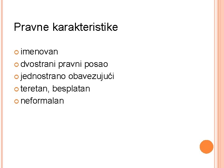 Pravne karakteristike imenovan dvostrani pravni posao jednostrano obavezujući teretan, besplatan neformalan 