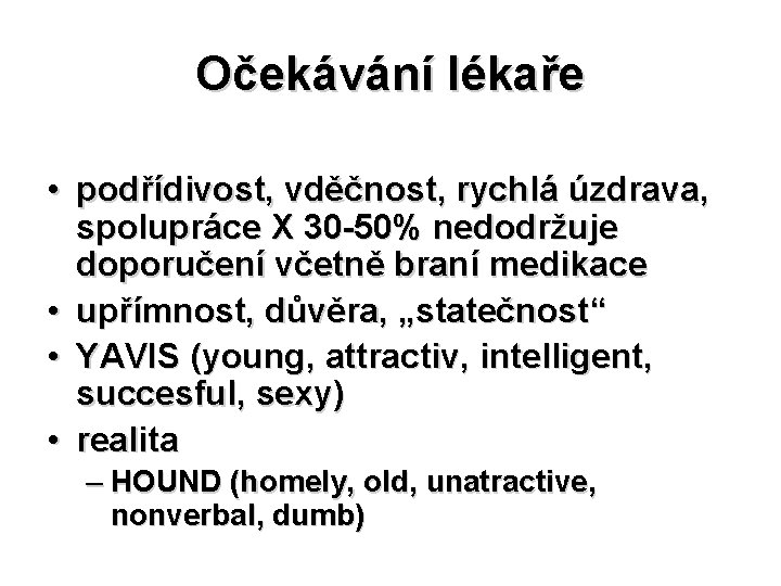 Očekávání lékaře • podřídivost, vděčnost, rychlá úzdrava, spolupráce X 30 -50% nedodržuje doporučení včetně