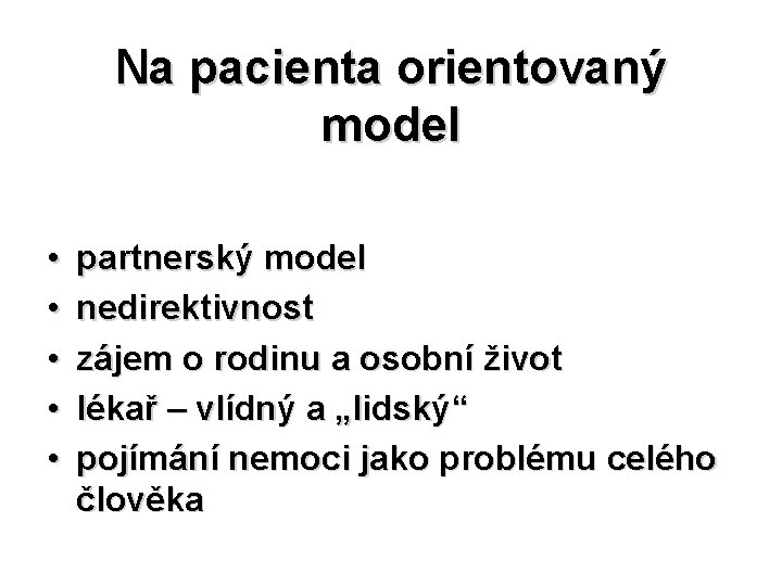 Na pacienta orientovaný model • • • partnerský model nedirektivnost zájem o rodinu a