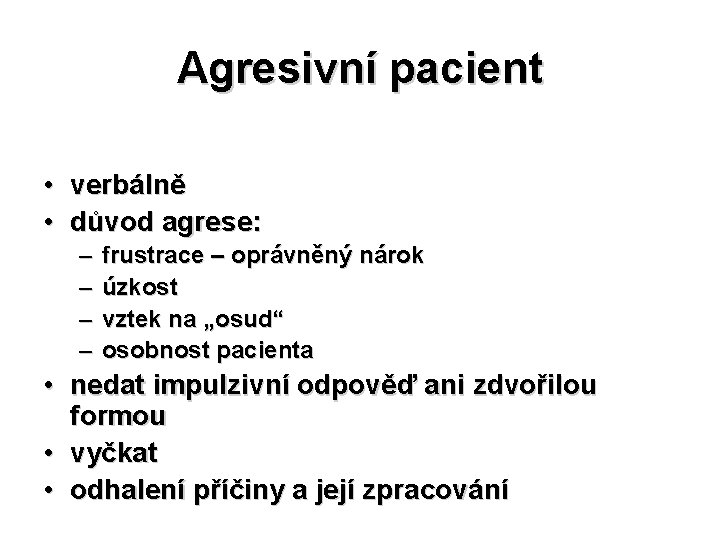 Agresivní pacient • verbálně • důvod agrese: – – frustrace – oprávněný nárok úzkost