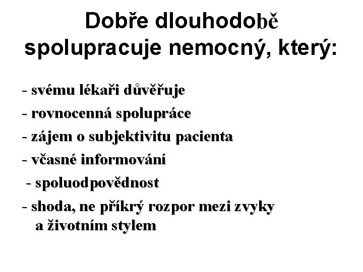 Dobře dlouhodobě spolupracuje nemocný, který: - svému lékaři důvěřuje - rovnocenná spolupráce - zájem