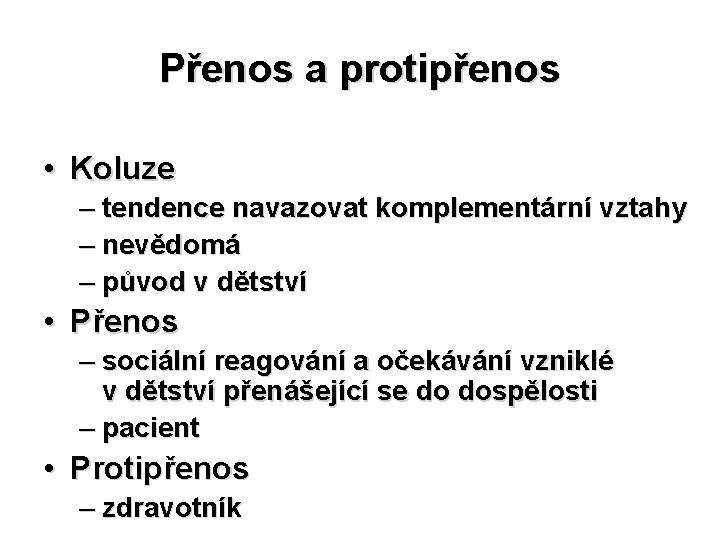 Přenos a protipřenos • Koluze – tendence navazovat komplementární vztahy – nevědomá – původ