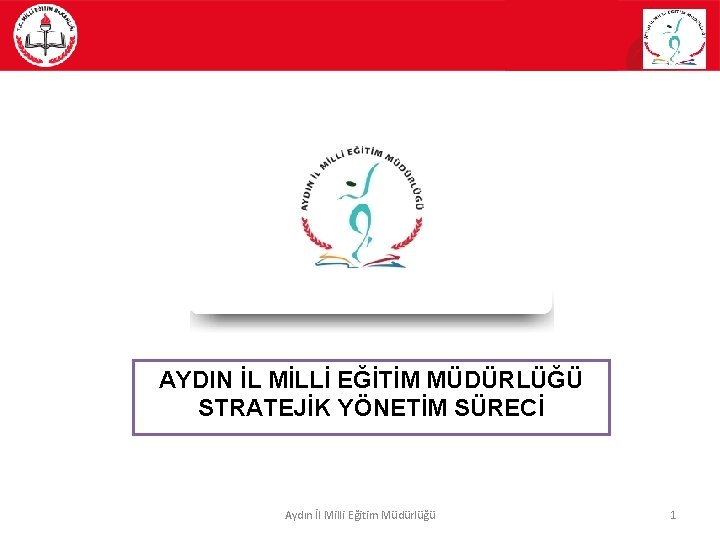 AYDIN İL MİLLİ EĞİTİM MÜDÜRLÜĞÜ STRATEJİK YÖNETİM SÜRECİ Aydın İl Milli Eğitim Müdürlüğü 1