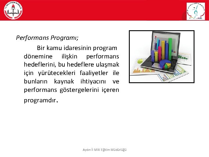 Performans Programı; Bir kamu idaresinin program dönemine ilişkin performans hedeflerini, bu hedeflere ulaşmak için