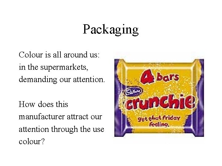 Packaging Colour is all around us: in the supermarkets, demanding our attention. How does