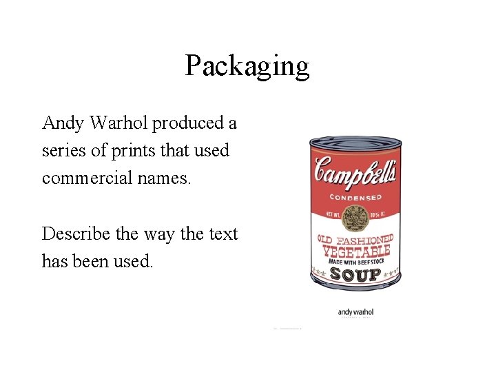 Packaging Andy Warhol produced a series of prints that used commercial names. Describe the