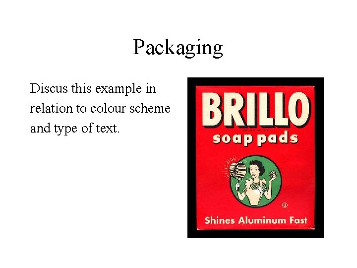Packaging Discus this example in relation to colour scheme and type of text. 
