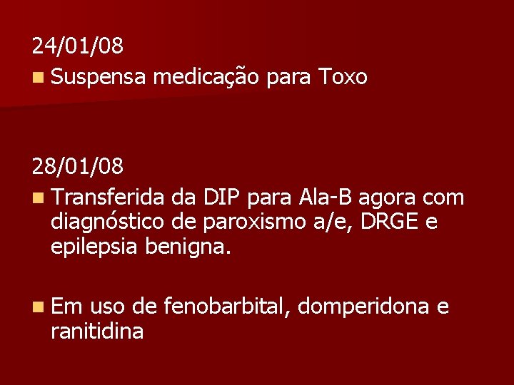 24/01/08 n Suspensa medicação para Toxo 28/01/08 n Transferida da DIP para Ala-B agora