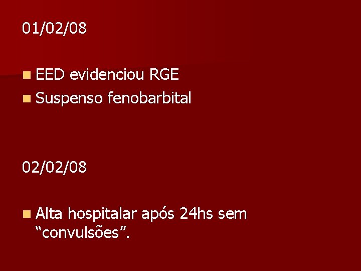 01/02/08 n EED evidenciou RGE n Suspenso fenobarbital 02/02/08 n Alta hospitalar após 24