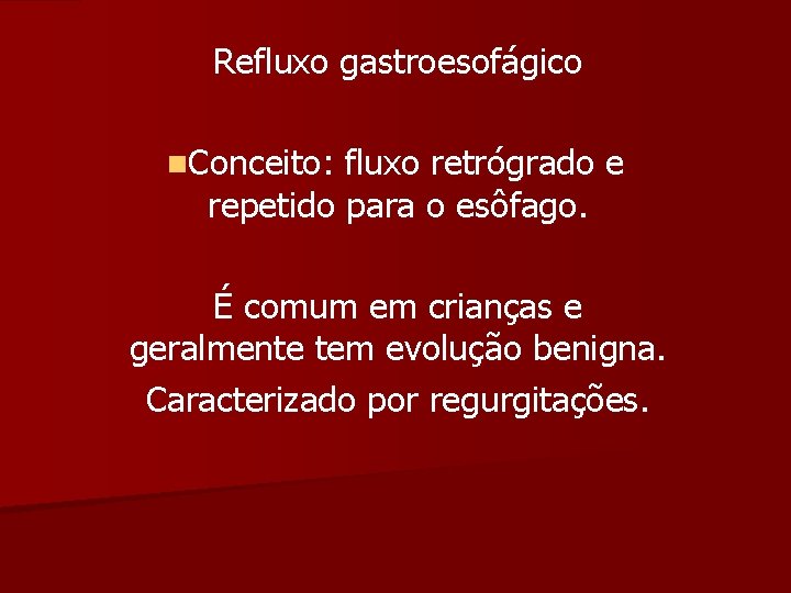 Refluxo gastroesofágico n. Conceito: fluxo retrógrado e repetido para o esôfago. É comum em