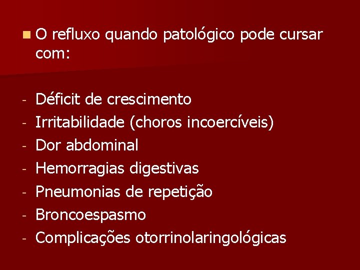 n. O refluxo quando patológico pode cursar com: - Déficit de crescimento Irritabilidade (choros