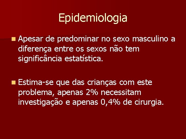 Epidemiologia n Apesar de predominar no sexo masculino a diferença entre os sexos não