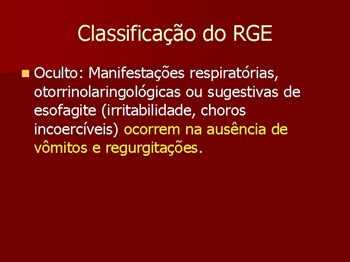 Classificação do RGE n Oculto: Manifestações respiratórias, otorrinolaringológicas ou sugestivas de esofagite (irritabilidade, choros