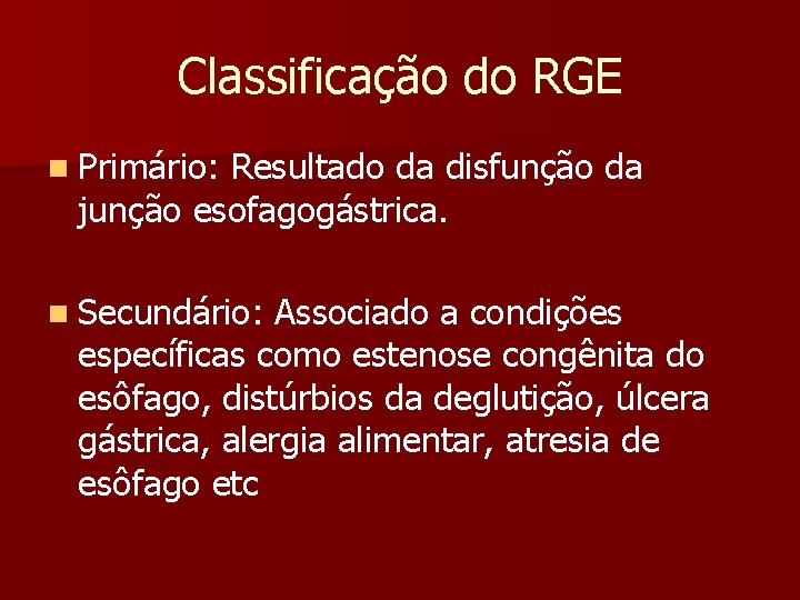 Classificação do RGE n Primário: Resultado da disfunção da junção esofagogástrica. n Secundário: Associado