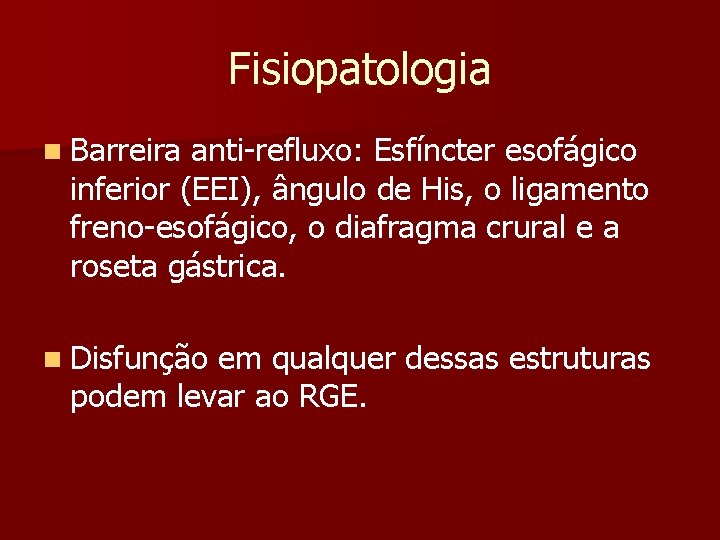 Fisiopatologia n Barreira anti-refluxo: Esfíncter esofágico inferior (EEI), ângulo de His, o ligamento freno-esofágico,