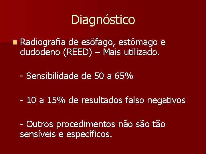 Diagnóstico n Radiografia de esôfago, estômago e dudodeno (REED) – Mais utilizado. - Sensibilidade