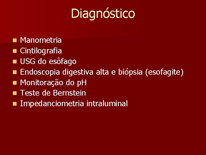 Diagnóstico n n n n Manometria Cintilografia USG do esôfago Endoscopia digestiva alta e