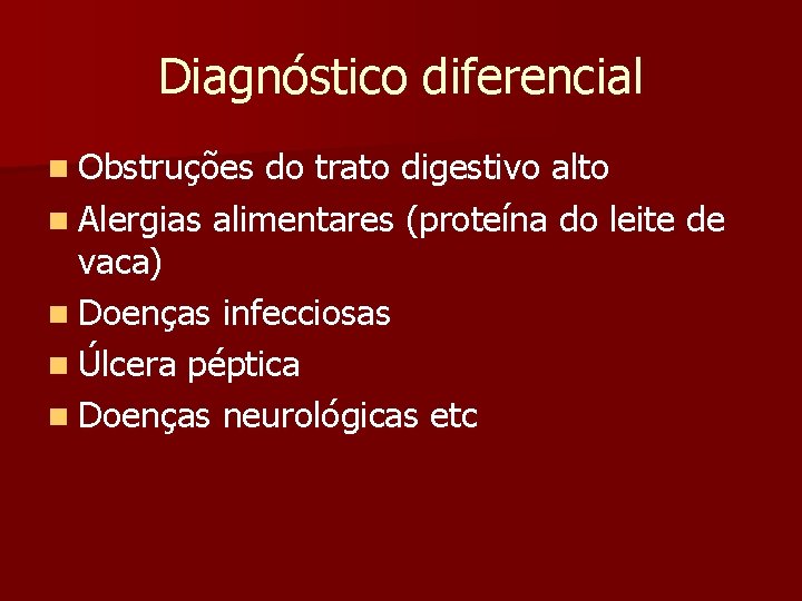 Diagnóstico diferencial n Obstruções do trato digestivo alto n Alergias alimentares (proteína do leite