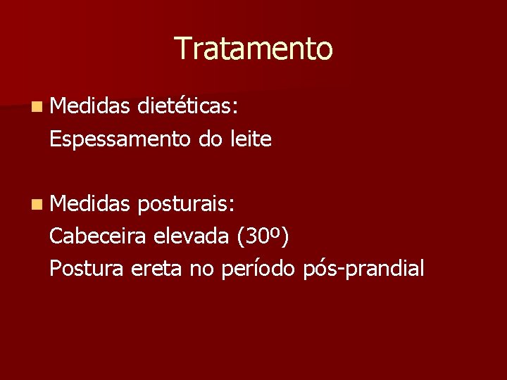 Tratamento n Medidas dietéticas: Espessamento do leite n Medidas posturais: Cabeceira elevada (30º) Postura