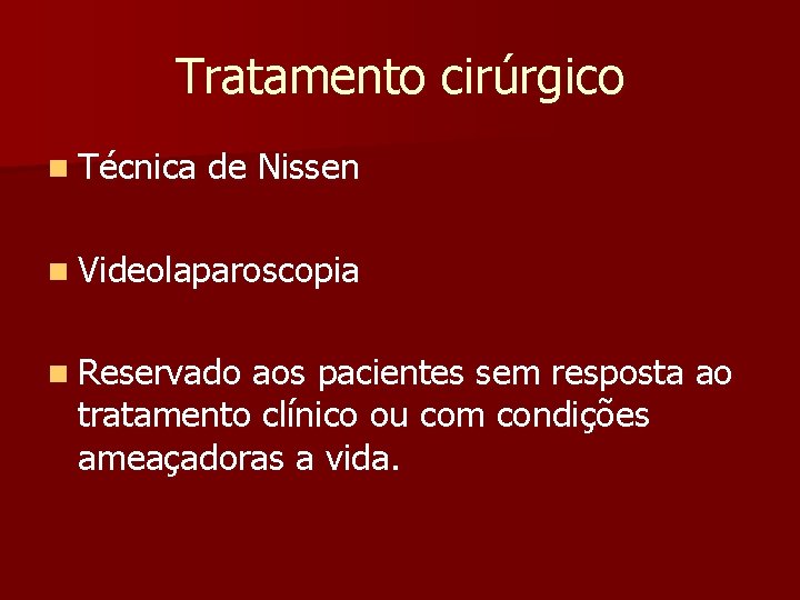 Tratamento cirúrgico n Técnica de Nissen n Videolaparoscopia n Reservado aos pacientes sem resposta