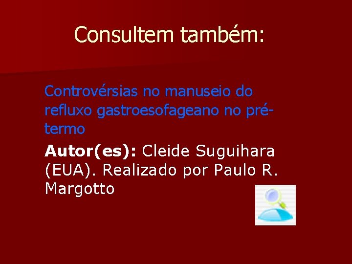 Consultem também: Controvérsias no manuseio do refluxo gastroesofageano no prétermo Autor(es): Cleide Suguihara (EUA).