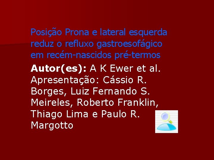 Posição Prona e lateral esquerda reduz o refluxo gastroesofágico em recém-nascidos pré-termos Autor(es): A