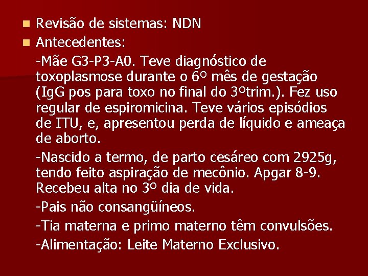 Revisão de sistemas: NDN n Antecedentes: -Mãe G 3 -P 3 -A 0. Teve