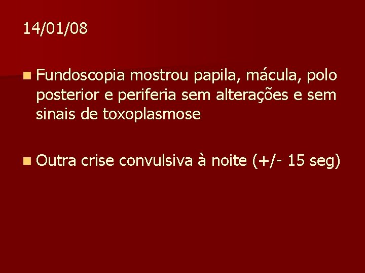 14/01/08 n Fundoscopia mostrou papila, mácula, polo posterior e periferia sem alterações e sem