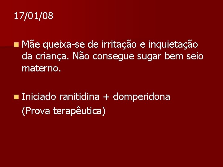 17/01/08 n Mãe queixa-se de irritação e inquietação da criança. Não consegue sugar bem