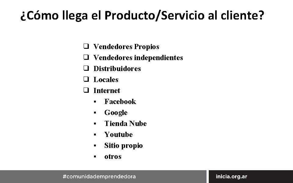 ¿Cómo llega el Producto/Servicio al cliente? ❑ ❑ ❑ Vendedores Propios Vendedores independientes Distribuidores