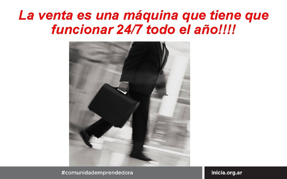 La venta es una máquina que tiene que funcionar 24/7 todo el año!!!! 