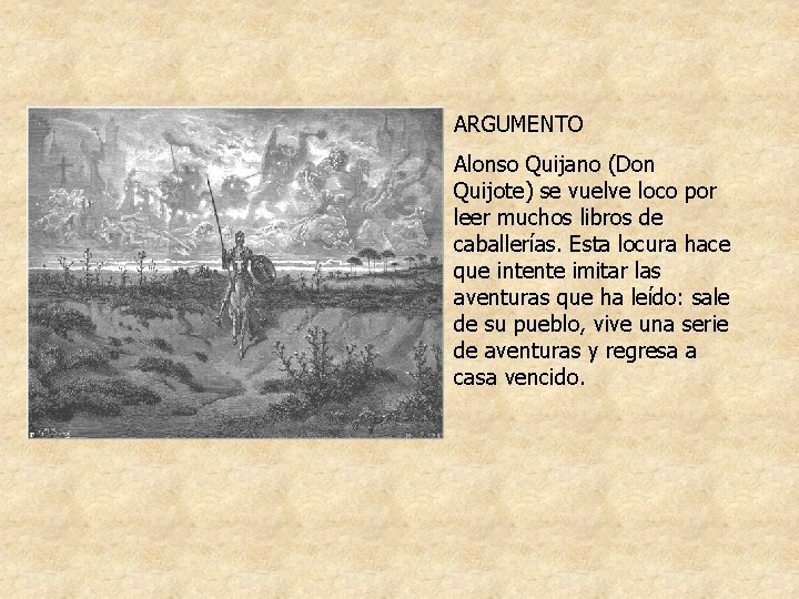 ARGUMENTO Alonso Quijano (Don Quijote) se vuelve loco por leer muchos libros de caballerías.