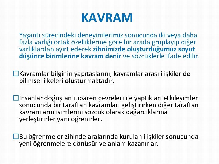 KAVRAM Yaşantı sürecindeki deneyimlerimiz sonucunda iki veya daha fazla varlığı ortak özelliklerine göre bir