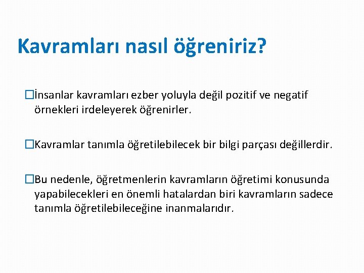 Kavramları nasıl öğreniriz? �İnsanlar kavramları ezber yoluyla değil pozitif ve negatif örnekleri irdeleyerek öğrenirler.