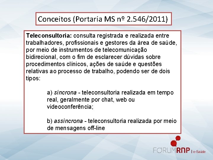 Conceitos (Portaria MS nº 2. 546/2011) Teleconsultoria: consulta registrada e realizada entre trabalhadores, profissionais