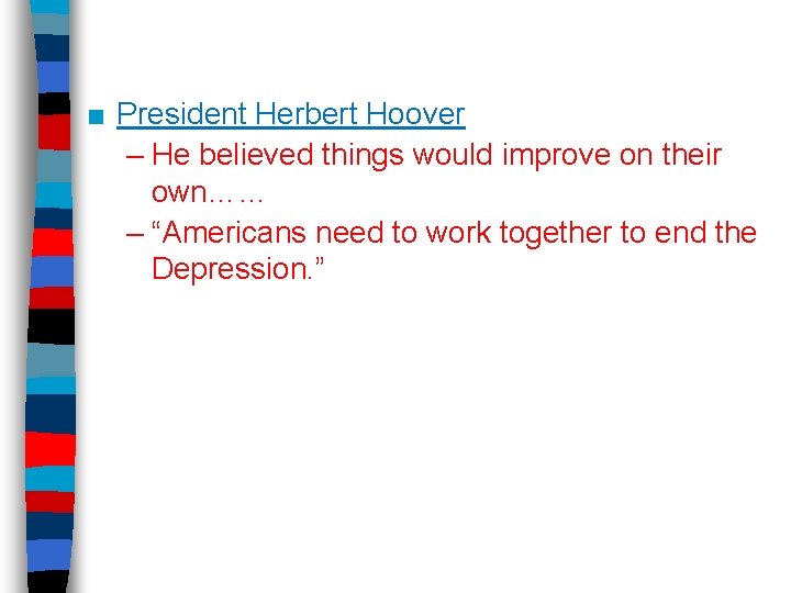 ■ President Herbert Hoover – He believed things would improve on their own…… –