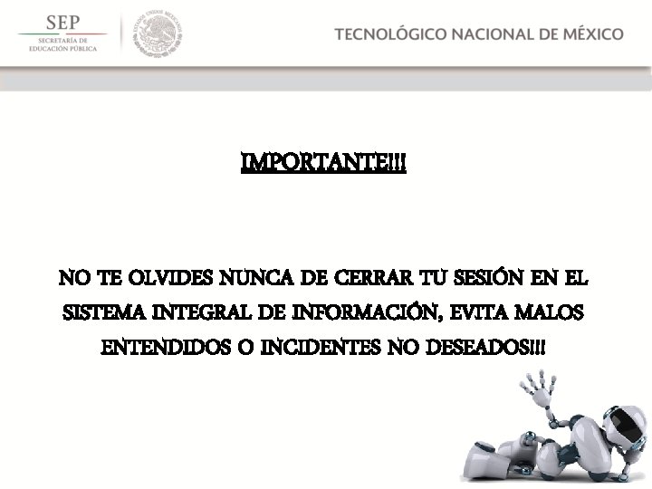 IMPORTANTE!!! NO TE OLVIDES NUNCA DE CERRAR TU SESIÓN EN EL SISTEMA INTEGRAL DE