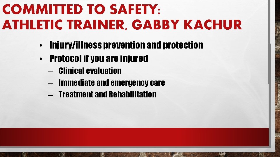 COMMITTED TO SAFETY: ATHLETIC TRAINER, GABBY KACHUR • Injury/illness prevention and protection • Protocol