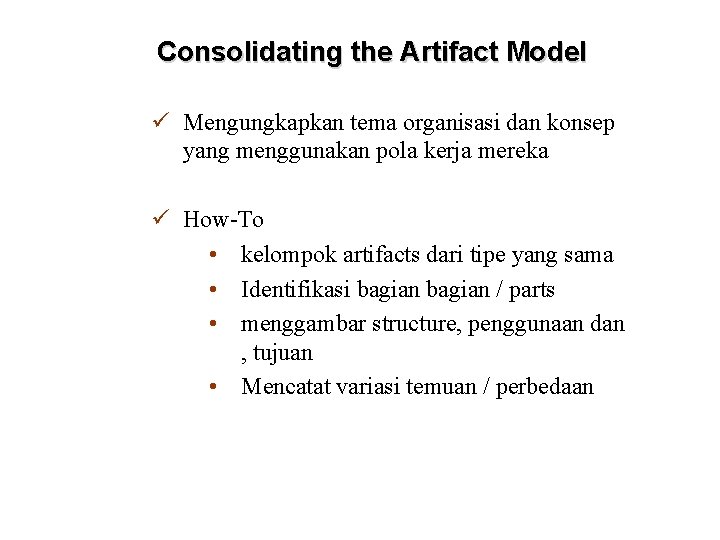 Consolidating the Artifact Model ü Mengungkapkan tema organisasi dan konsep yang menggunakan pola kerja