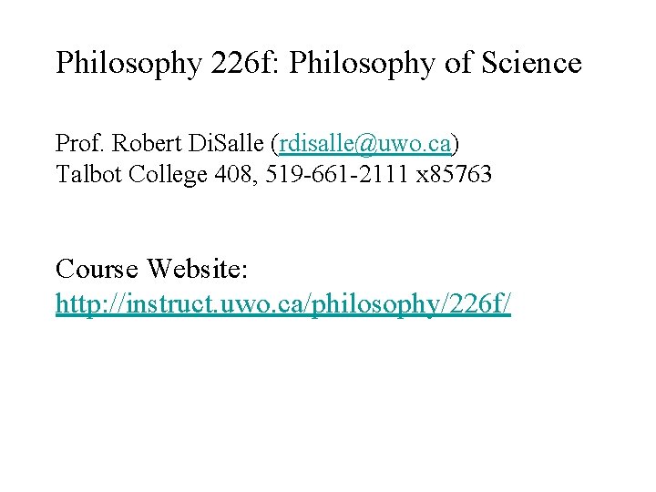 Philosophy 226 f: Philosophy of Science Prof. Robert Di. Salle (rdisalle@uwo. ca) Talbot College