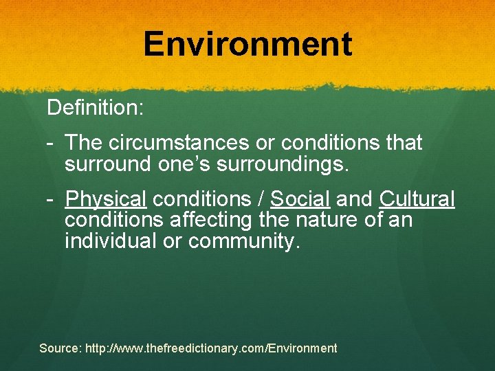 Environment Definition: - The circumstances or conditions that surround one’s surroundings. - Physical conditions