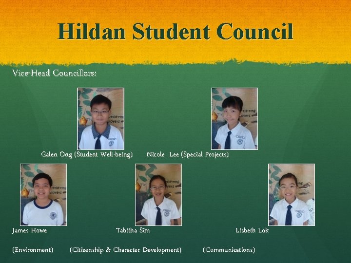 Hildan Student Council Vice-Head Councillors: Galen Ong (Student Well-being) James Howe (Environment) Nicole Lee