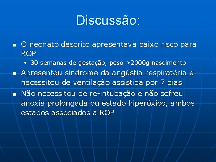 Discussão: n O neonato descrito apresentava baixo risco para ROP • 30 semanas de