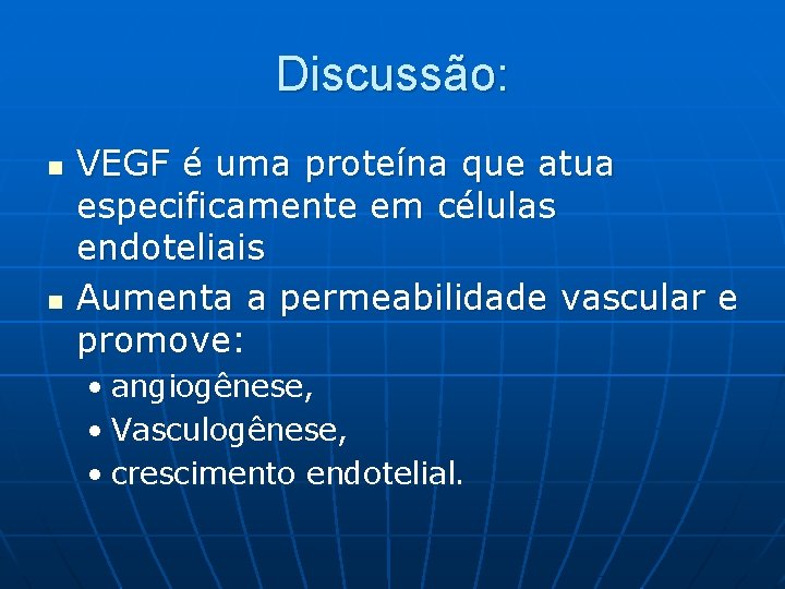 Discussão: n n VEGF é uma proteína que atua especificamente em células endoteliais Aumenta